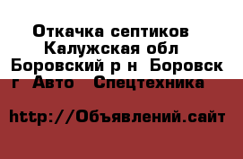 Откачка септиков - Калужская обл., Боровский р-н, Боровск г. Авто » Спецтехника   